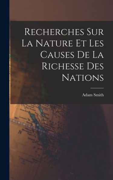 Recherches Sur La Nature Et Les Causes De La Richesse Des Nations (French Edition)