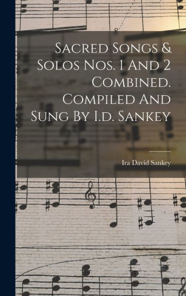 Sacred Songs & Solos Nos. 1 And 2 Combined. Compiled And Sung By I.D. Sankey