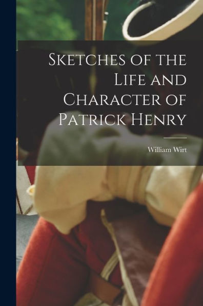 Sketches Of The Life And Character Of Patrick Henry