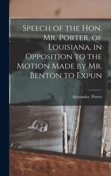 Speech Of The Hon. Mr. Porter, Of Louisiana, In Opposition To The Motion Made By Mr. Benton To Expun
