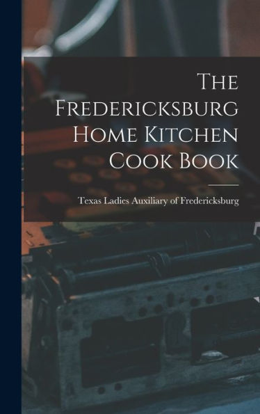 The Fredericksburg Home Kitchen Cook Book