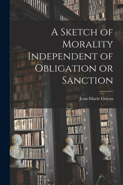 A Sketch Of Morality Independent Of Obligation Or Sanction