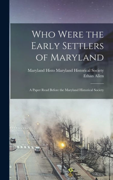 Who Were The Early Settlers Of Maryland: A Paper Read Before The Maryland Historical Society