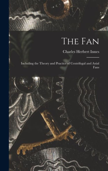 The Fan: Including The Theory And Practice Of Centrifugal And Axial Fans