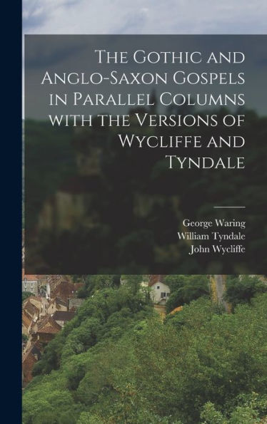 The Gothic And Anglo-Saxon Gospels In Parallel Columns With The Versions Of Wycliffe And Tyndale (Multilingual Edition)