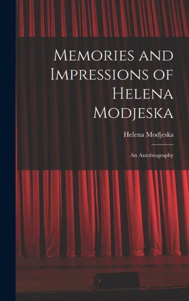 Memories And Impressions Of Helena Modjeska: An Autobiography