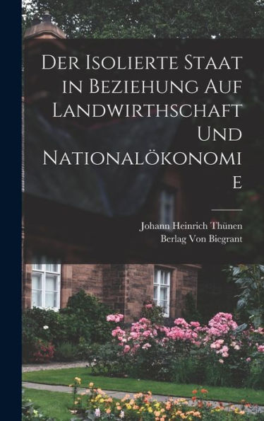 Der Isolierte Staat In Beziehung Auf Landwirthschaft Und Nationalökonomie (German Edition)