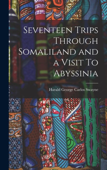 Seventeen Trips Through Somaliland And A Visit To Abyssinia