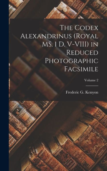 The Codex Alexandrinus (Royal Ms. 1 D. V-Viii) In Reduced Photographic Facsimile; Volume 2