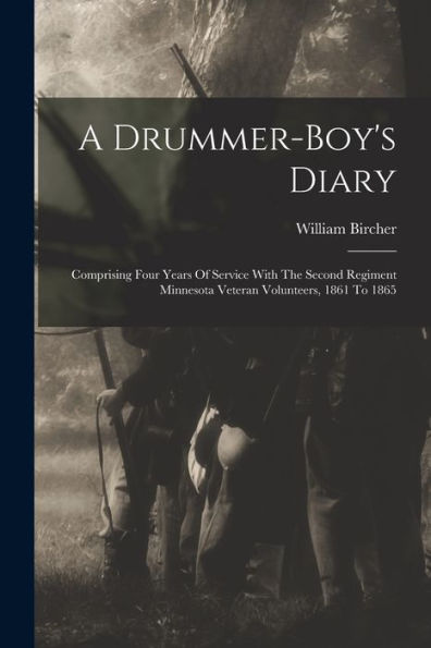 A Drummer-Boy'S Diary: Comprising Four Years Of Service With The Second Regiment Minnesota Veteran Volunteers, 1861 To 1865