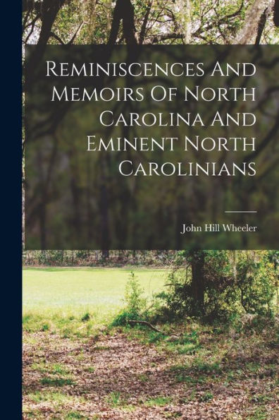 Reminiscences And Memoirs Of North Carolina And Eminent North Carolinians