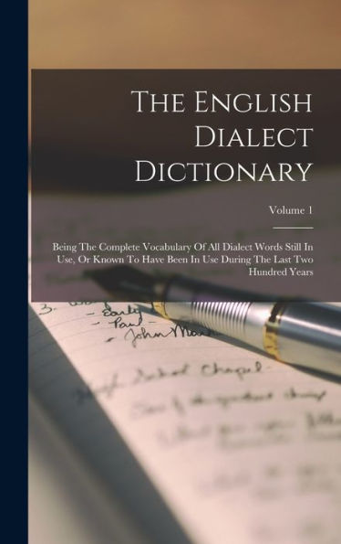 The English Dialect Dictionary: Being The Complete Vocabulary Of All Dialect Words Still In Use, Or Known To Have Been In Use During The Last Two Hundred Years; Volume 1