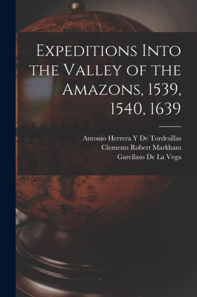 Expeditions Into The Valley Of The Amazons, 1539, 1540, 1639