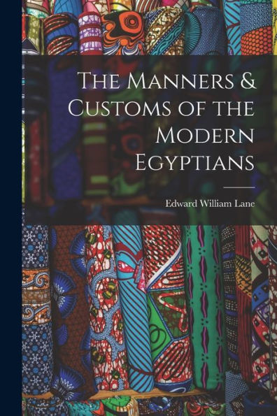 The Manners & Customs Of The Modern Egyptians