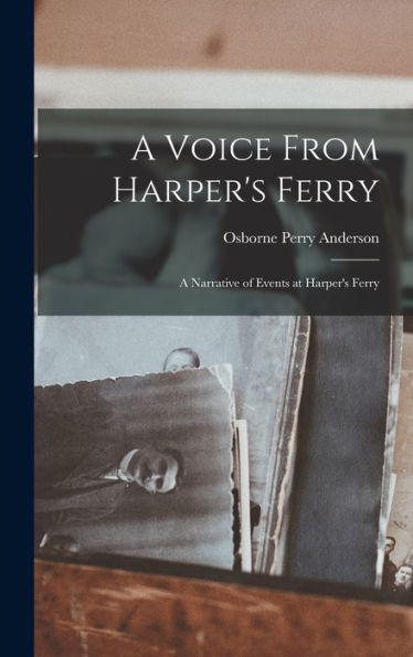 A Voice From Harper'S Ferry: A Narrative Of Events At Harper'S Ferry