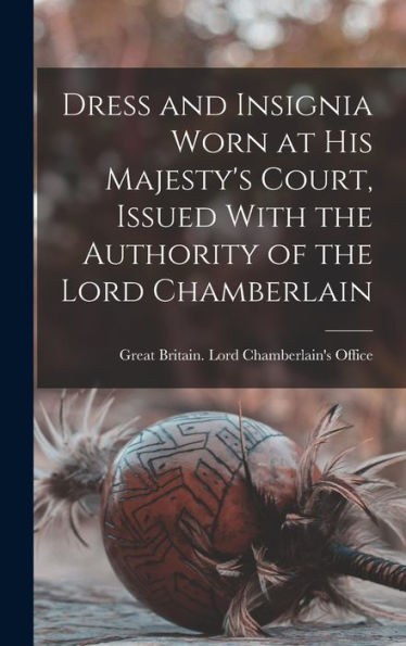 Dress And Insignia Worn At His Majesty'S Court, Issued With The Authority Of The Lord Chamberlain