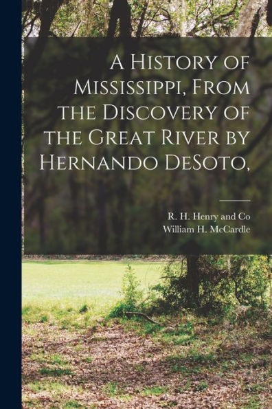 A History Of Mississippi, From The Discovery Of The Great River By Hernando Desoto,