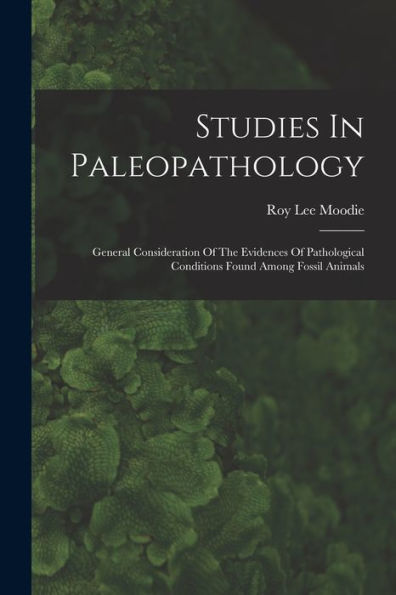 Studies In Paleopathology: General Consideration Of The Evidences Of Pathological Conditions Found Among Fossil Animals