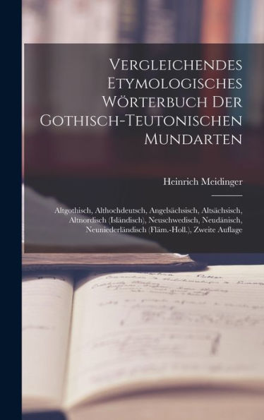 Vergleichendes Etymologisches Wörterbuch Der Gothisch-Teutonischen Mundarten: Altgothisch, Althochdeutsch, Angelsächsisch, Altsächsisch, Altnordisch ... Zweite Auflage (German Edition)