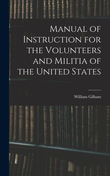 Manual Of Instruction For The Volunteers And Militia Of The United States