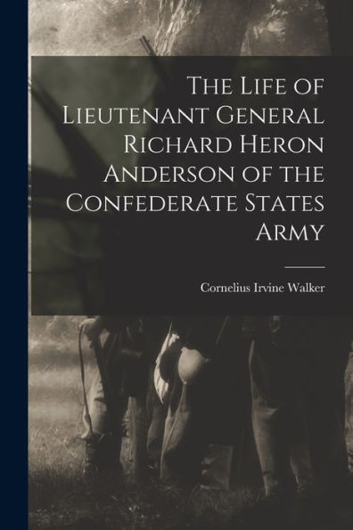 The Life Of Lieutenant General Richard Heron Anderson Of The Confederate States Army