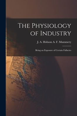 The Physiology Of Industry: Being An Exposure Of Certain Fallacies
