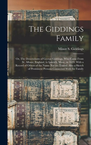 The Giddings Family: Or, The Descendants Of George Giddings, Who Came From St. Albans, England, To Ipswich, Mass., In 1635. With A Record Of Others Of ... Prominent Persons Connected With The Family