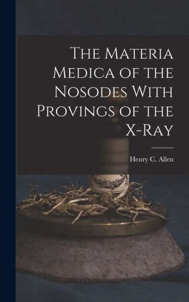 The Materia Medica Of The Nosodes With Provings Of The X-Ray