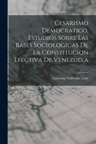 Cesarismo Democratico, Estudios Sobre Las Bases Sociologicas De La Constitucion Efectiva De Venezuela (Spanish Edition)