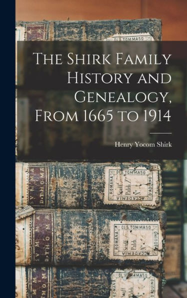 The Shirk Family History And Genealogy, From 1665 To 1914