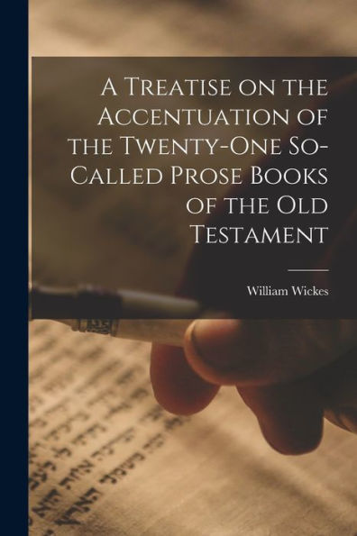 A Treatise On The Accentuation Of The Twenty-One So-Called Prose Books Of The Old Testament