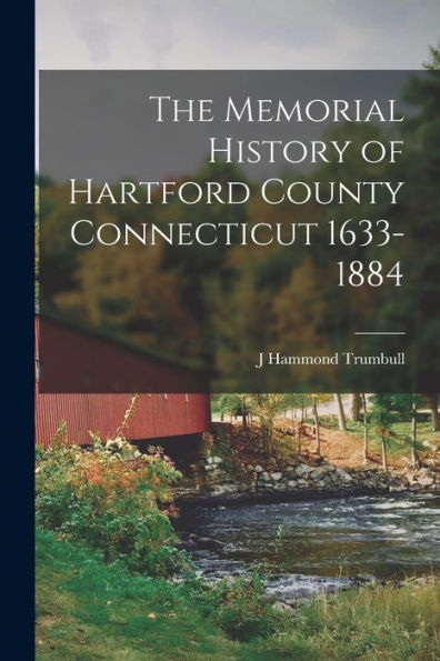 The Memorial History Of Hartford County Connecticut 1633-1884