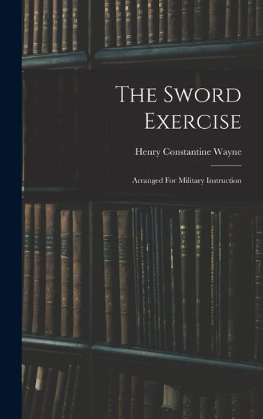The Sword Exercise: Arranged For Military Instruction