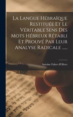 La Langue Hébraïque Restituée Et Le Véritable Sens Des Mots Hébreux Rétabli Et Prouvé Par Leur Analyse Radicale ...... (French Edition)
