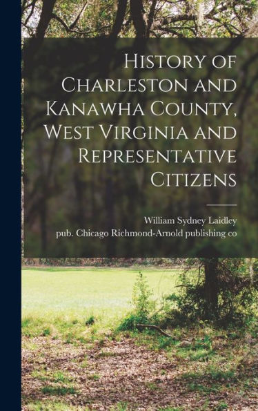 History Of Charleston And Kanawha County, West Virginia And Representative Citizens