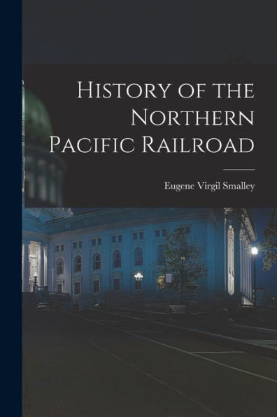 History Of The Northern Pacific Railroad