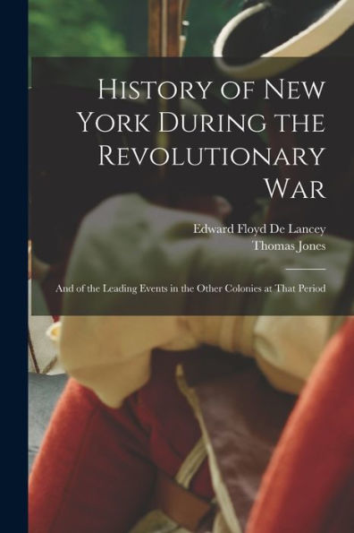 History Of New York During The Revolutionary War: And Of The Leading Events In The Other Colonies At That Period