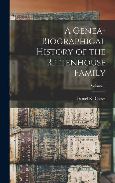 A Genea-Biographical History Of The Rittenhouse Family; Volume 1