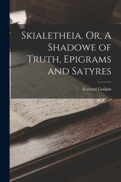Skialetheia. Or, A Shadowe Of Truth, Epigrams And Satyres