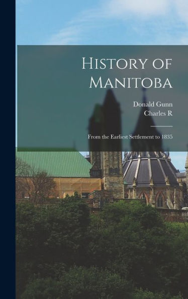 History Of Manitoba: From The Earliest Settlement To 1835