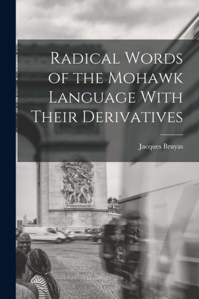 Radical Words Of The Mohawk Language With Their Derivatives