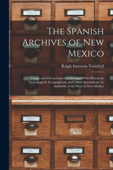 The Spanish Archives Of New Mexico: Comp. And Chronologically Arranged With Historical, Genealogical, Geographical, And Other Annotations, By Authority Of The State Of New Mexico