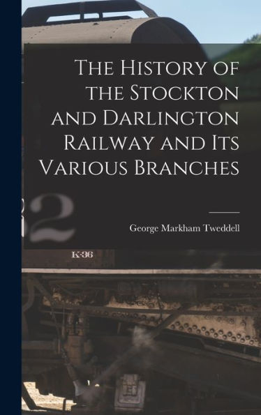 The History Of The Stockton And Darlington Railway And Its Various Branches
