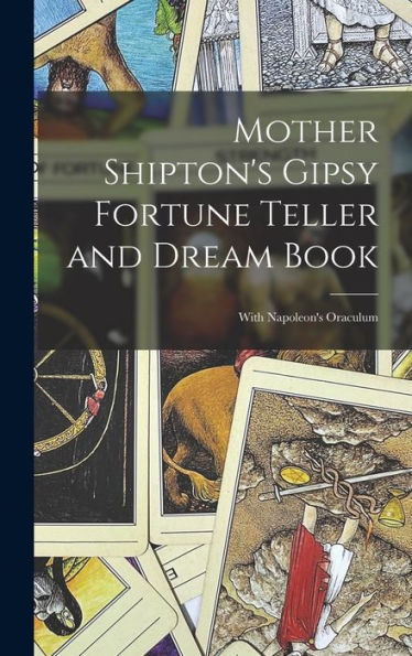 Mother Shipton'S Gipsy Fortune Teller And Dream Book: With Napoleon'S Oraculum