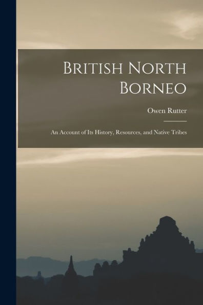 British North Borneo: An Account Of Its History, Resources, And Native Tribes