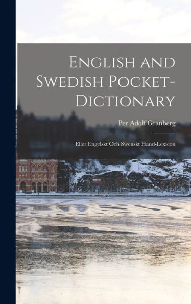 English And Swedish Pocket-Dictionary: Eller Engelskt Och Swenskt Hand-Lexicon