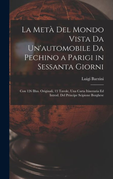 La Metà Del Mondo Vista Da Un'Automobile Da Pechino A Parigi In Sessanta Giorni: Con 126 Illus. Originali, 13 Tavole, Una Carta Itineraria Ed Introd. Del Principe Scipione Borghese (Italian Edition)