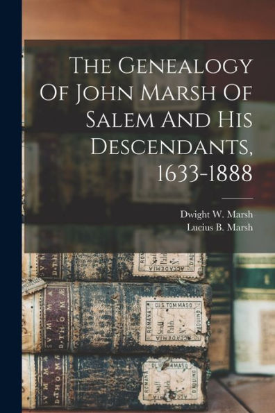 The Genealogy Of John Marsh Of Salem And His Descendants, 1633-1888
