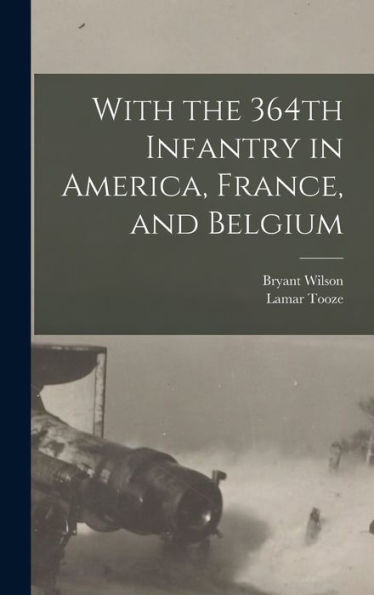 With The 364Th Infantry In America, France, And Belgium