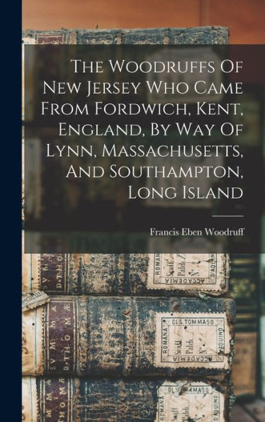 The Woodruffs Of New Jersey Who Came From Fordwich, Kent, England, By Way Of Lynn, Massachusetts, And Southampton, Long Island